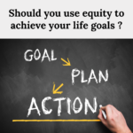 Should you use equity to achieve your life goals?